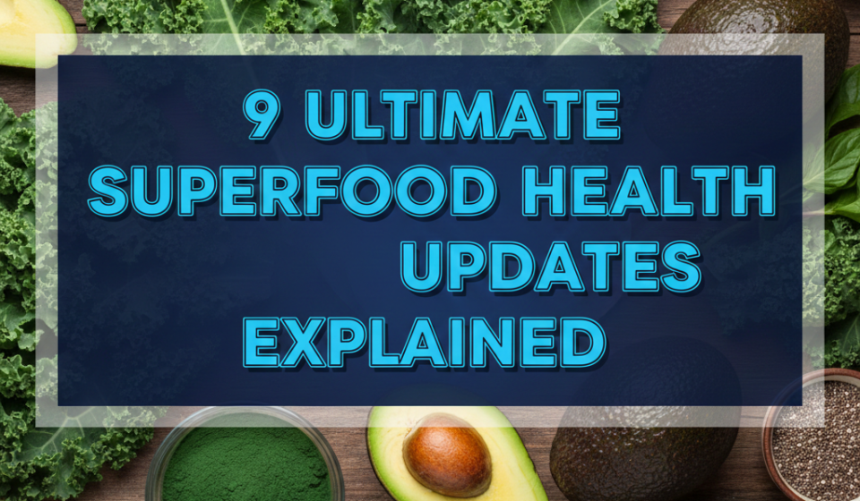 9 Ultimate Superfood Health Updates Explained