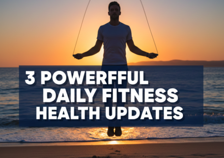3 Powerful Daily Fitness Health Updates