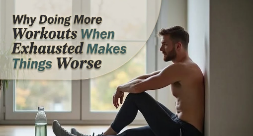 Why Doing More Workouts When Exhausted Makes Things Worse