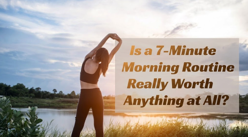 Is a 7-Minute Morning Routine Really Worth Anything at All?