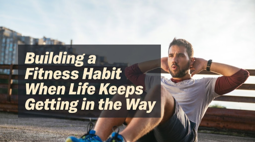 Building a Fitness Habit When Life Keeps Getting in the Way