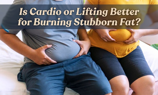 Is Cardio or Lifting Better for Burning Stubborn Fat?