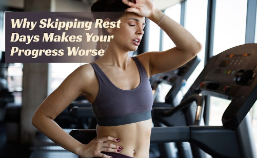 Why Skipping Rest Days Makes Your Progress Worse