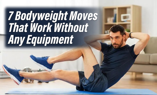 7 Bodyweight Moves That Work Without Any Equipment